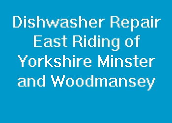 Dishwasher Repair East Riding of Yorkshire Minster and Woodmansey