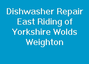 Dishwasher Repair East Riding of Yorkshire Wolds Weighton
