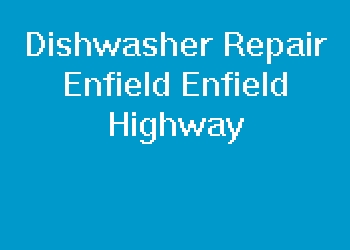 Dishwasher Repair Enfield Enfield Highway