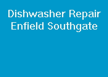 Dishwasher Repair Enfield Southgate