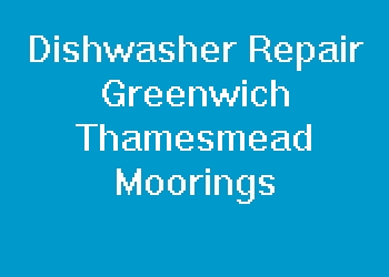 Dishwasher Repair Greenwich Thamesmead Moorings