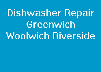 Dishwasher Repair Greenwich Woolwich Riverside