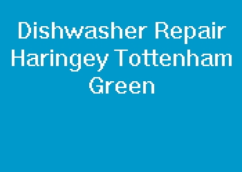 Dishwasher Repair Haringey Tottenham Green