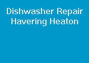 Dishwasher Repair Havering Heaton