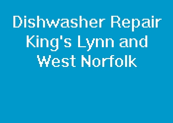 Dishwasher Repair King's Lynn and West Norfolk
