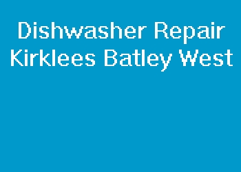 Dishwasher Repair Kirklees Batley West
