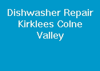 Dishwasher Repair Kirklees Colne Valley