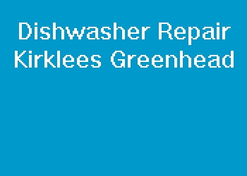 Dishwasher Repair Kirklees Greenhead