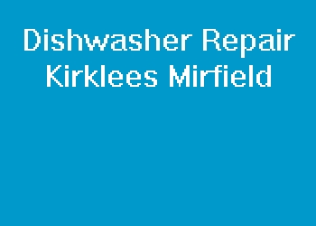 Dishwasher Repair Kirklees Mirfield
