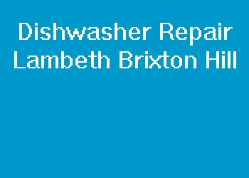 Dishwasher Repair Lambeth Brixton Hill