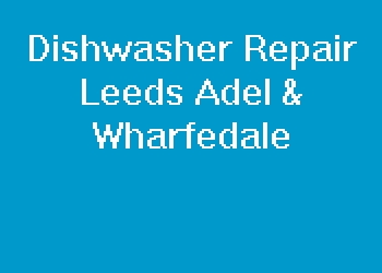 Dishwasher Repair Leeds Adel & Wharfedale