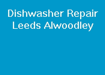 Dishwasher Repair Leeds Alwoodley