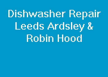 Dishwasher Repair Leeds Ardsley & Robin Hood