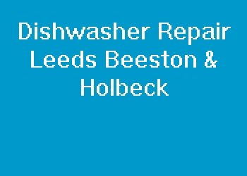 Dishwasher Repair Leeds Beeston & Holbeck