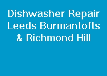 Dishwasher Repair Leeds Burmantofts & Richmond Hill