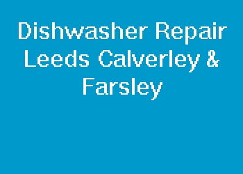 Dishwasher Repair Leeds Calverley & Farsley