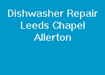 Dishwasher Repair Leeds Chapel Allerton