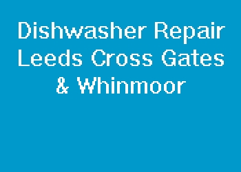 Dishwasher Repair Leeds Cross Gates & Whinmoor
