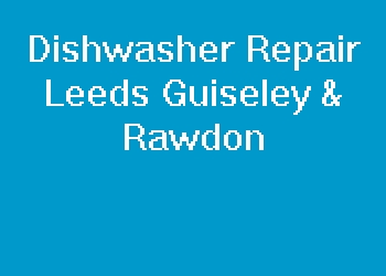 Dishwasher Repair Leeds Guiseley & Rawdon