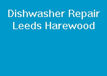 Dishwasher Repair Leeds Harewood