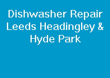 Dishwasher Repair Leeds Headingley & Hyde Park