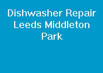 Dishwasher Repair Leeds Middleton Park