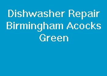 Dishwasher Repair Birmingham Acocks Green