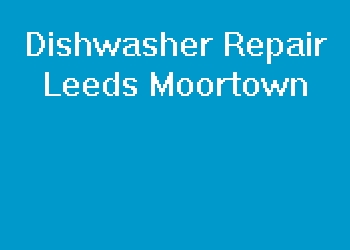 Dishwasher Repair Leeds Moortown