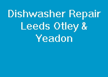 Dishwasher Repair Leeds Otley & Yeadon