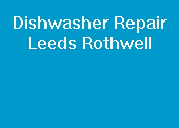 Dishwasher Repair Leeds Rothwell