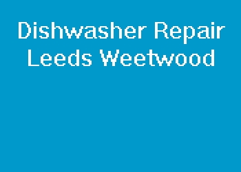 Dishwasher Repair Leeds Weetwood