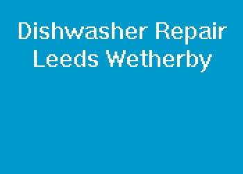Dishwasher Repair Leeds Wetherby