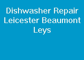 Dishwasher Repair Leicester Beaumont Leys