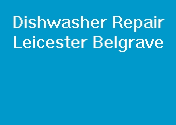 Dishwasher Repair Leicester Belgrave