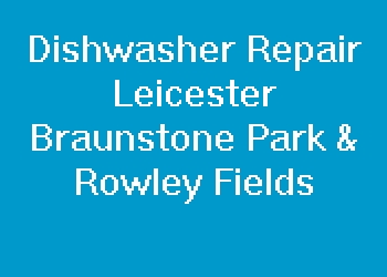 Dishwasher Repair Leicester Braunstone Park & Rowley Fields