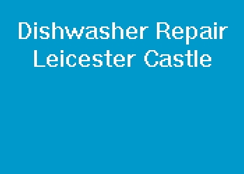 Dishwasher Repair Leicester Castle