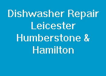 Dishwasher Repair Leicester Humberstone & Hamilton