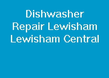 Dishwasher Repair Lewisham Lewisham Central