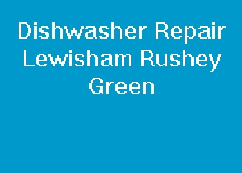Dishwasher Repair Lewisham Rushey Green
