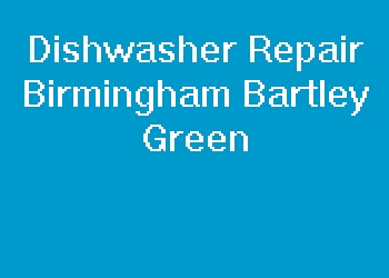 Dishwasher Repair Birmingham Bartley Green