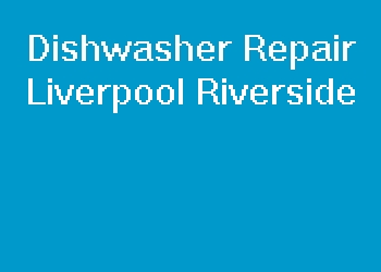 Dishwasher Repair Liverpool Riverside