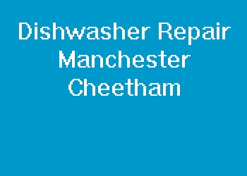 Dishwasher Repair Manchester Cheetham