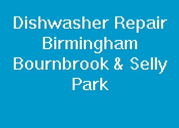 Dishwasher Repair Birmingham Bournbrook & Selly Park