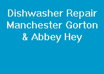 Dishwasher Repair Manchester Gorton & Abbey Hey