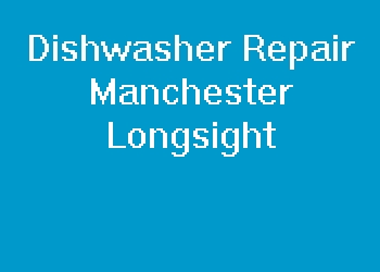 Dishwasher Repair Manchester Longsight