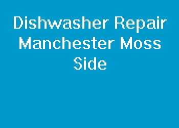 Dishwasher Repair Manchester Moss Side