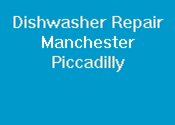 Dishwasher Repair Manchester Piccadilly