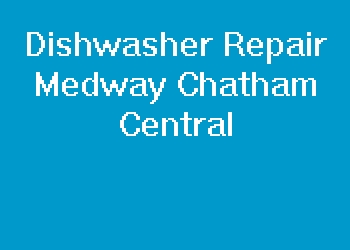 Dishwasher Repair Medway Chatham Central