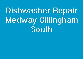 Dishwasher Repair Medway Gillingham South