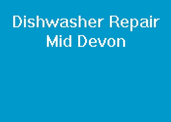 Dishwasher Repair Mid Devon